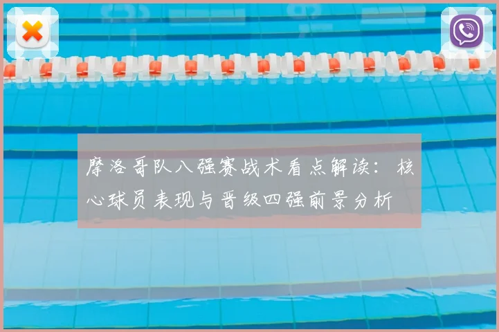 摩洛哥队八强赛战术看点解读：核心球员表现与晋级四强前景分析