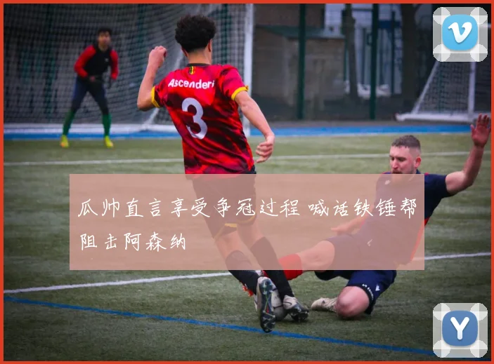 瓜帅直言享受争冠过程 喊话铁锤帮阻击阿森纳