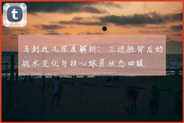 马刺近况深度解析：三连胜背后的战术变化与核心球员状态回暖